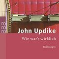 Cover Art for 9783499239816, Wie war's wirklich by John Updike