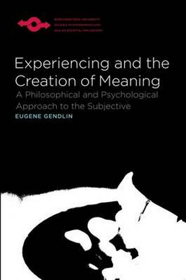 Cover Art for 9780810114272, Experiencing and the Creation of Meaning by Eugene T. Gendlin