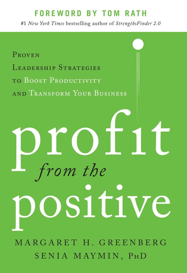 Cover Art for 9780071817448, Profit from the Positive: Proven Leadership Strategies to Boost Productivity and Transform Your Business, with a foreword by Tom Rath by Margaret Greenberg, Senia Maymin