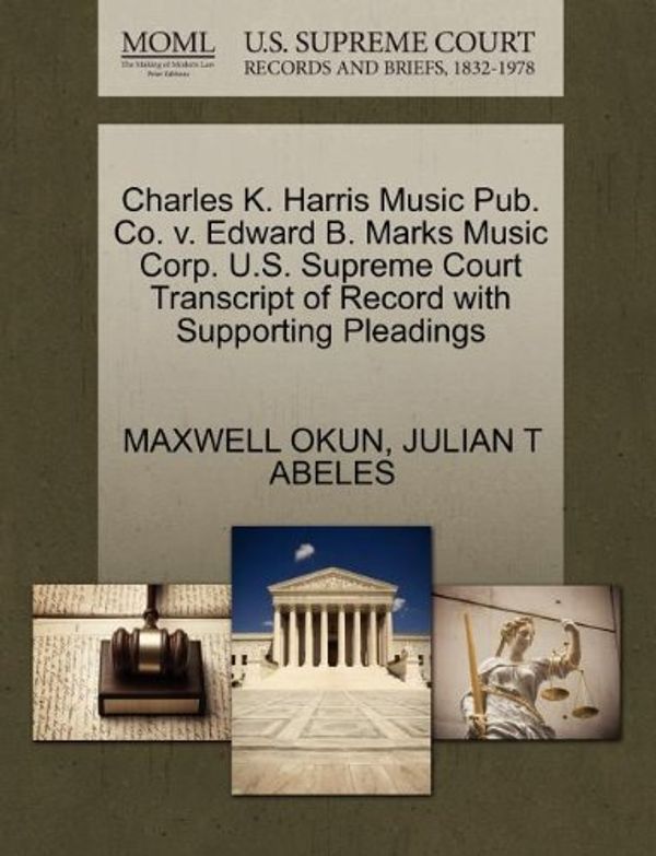 Cover Art for 9781270439172, Charles K. Harris Music Pub. Co. v. Edward B. Marks Music Corp. U.S. Supreme Court Transcript of Record with Supporting Pleadings by MAXWELL OKUN