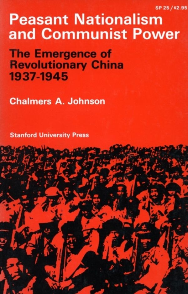 Cover Art for 9780804700740, Peasant Nationalism and Communist Power: The Emergence of Revolutionary China, 1937-1945 by Johnson, Chalmers A.