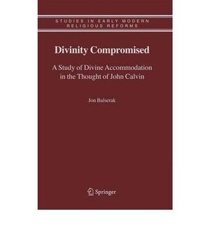 Cover Art for 9789048172689, Divinity Compromised: A Study of Divine Accommodation in the Thought of John Calvin (Studies in Early Modern Religious Reforms) by Balserak, Jon