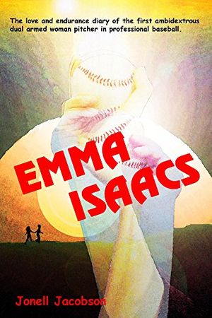 Cover Art for B01CCYCQ6C, Emma Isaacs: The love and endurance diary of the first ambidextrous dual armed woman pitcher in professional baseball. by Jonell Jacobson