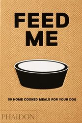 Cover Art for 9780714877402, Feed Me50 Home Cooked Meals for Your Dog by Liviana Prola
