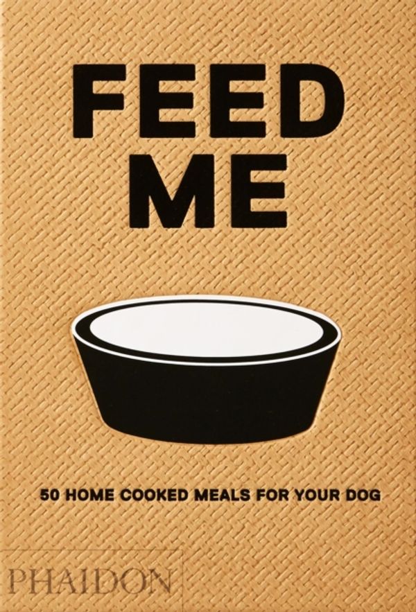 Cover Art for 9780714877402, Feed Me50 Home Cooked Meals for Your Dog by Liviana Prola