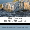 Cover Art for 9781178518412, History of Hereford Cattle by James MacDonald
