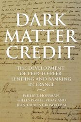 Cover Art for 9780691182179, Dark Matter Credit: The Development of Peer-to-Peer Lending and Banking in France (The Princeton Economic History of the Western World) by Philip T. Hoffman, Postel-Vinay, Gilles, Jean-Laurent Rosenthal