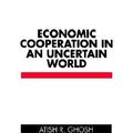 Cover Art for 9781557863065, Economic Cooperation in an Uncertain World by Atish R. Ghosh