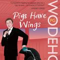 Cover Art for 9780099513988, Pigs Have Wings: (Blandings Castle) by P. G. Wodehouse