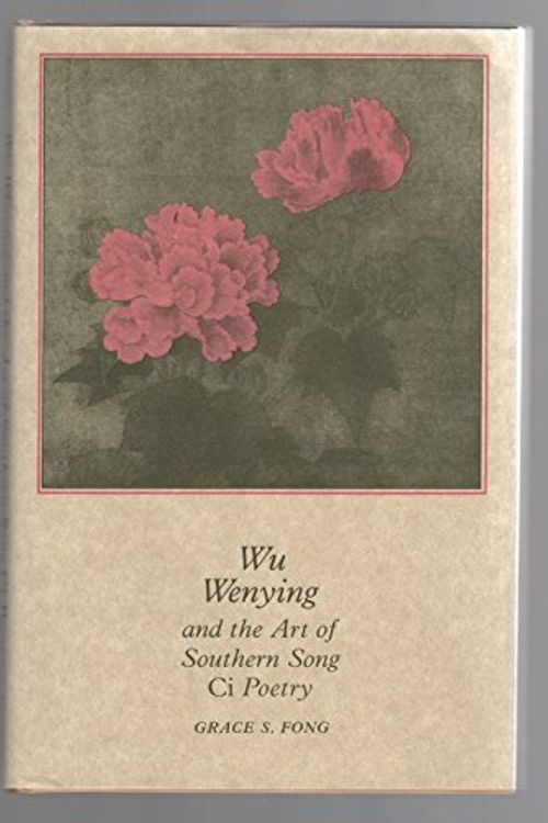 Cover Art for 9780691067032, Wu Wenying and the Art of Southern Song Ci Poetry by Grace S. Fong