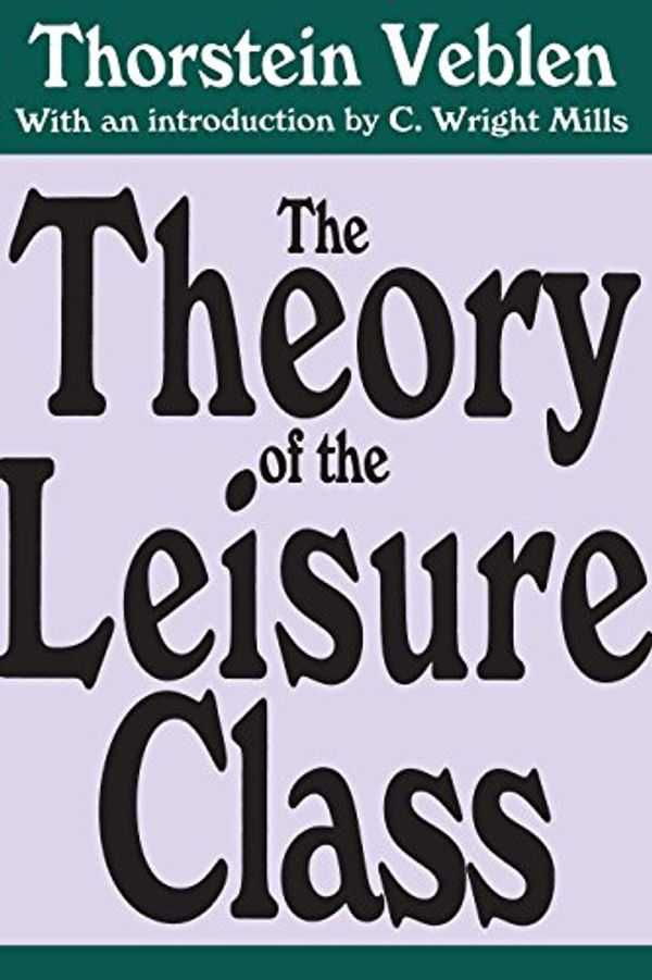 Cover Art for B0747RJMV8, The Theory of the Leisure Class by Thorstein Veblen