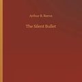 Cover Art for 9783732666515, The Silent Bullet by Arthur B. Reeve