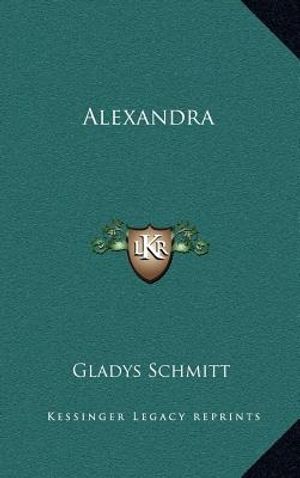 Cover Art for 9781163367827, Alexandra by Gladys Schmitt