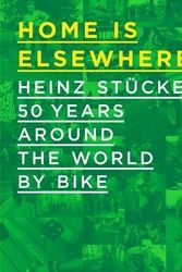Cover Art for 9780993452406, Home is Elsewhere: Heinz Stucke: 50 Years Around the World by Bike by Van den Berg, Eric