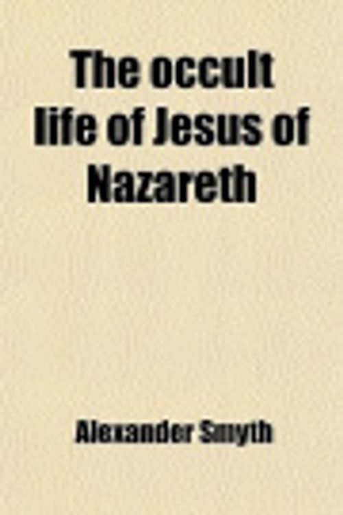 Cover Art for 9780217124607, The Occult Life of Jesus of Nazareth by Alexander Smyth