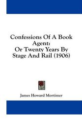 Cover Art for 9781436811781, Confessions of a Book Agent by James Howard Mortimer