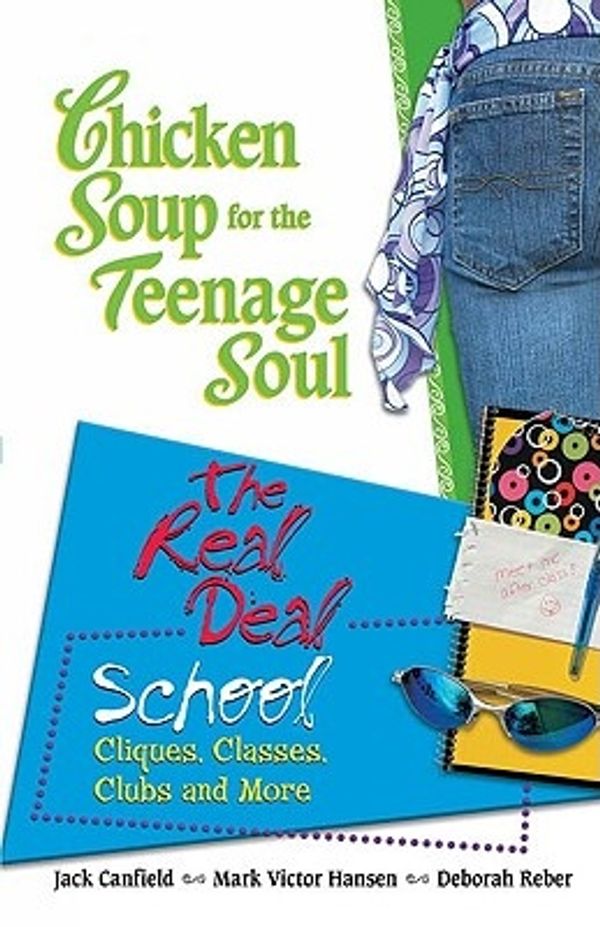 Cover Art for 9780757302558, Chicken Soup for the Teenage Soul : The Real Deal School by Jack Canfield, Mark Victor Hansen, Deborah Reber