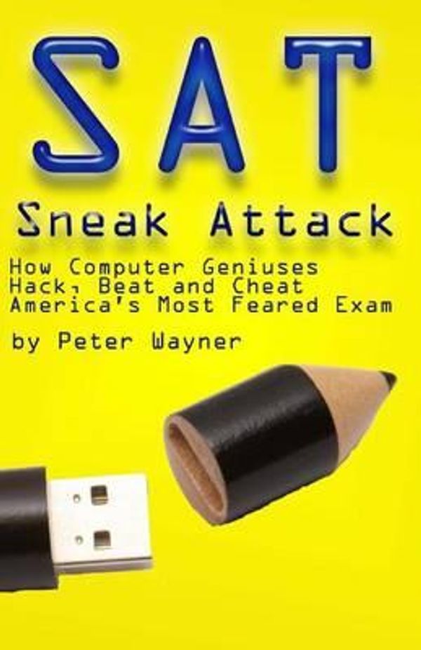 Cover Art for 9781492868941, SAT Sneak Attack: How Computer Geniuses Hack, Beat and Cheat America's Most Feared Exam by Peter Wayner