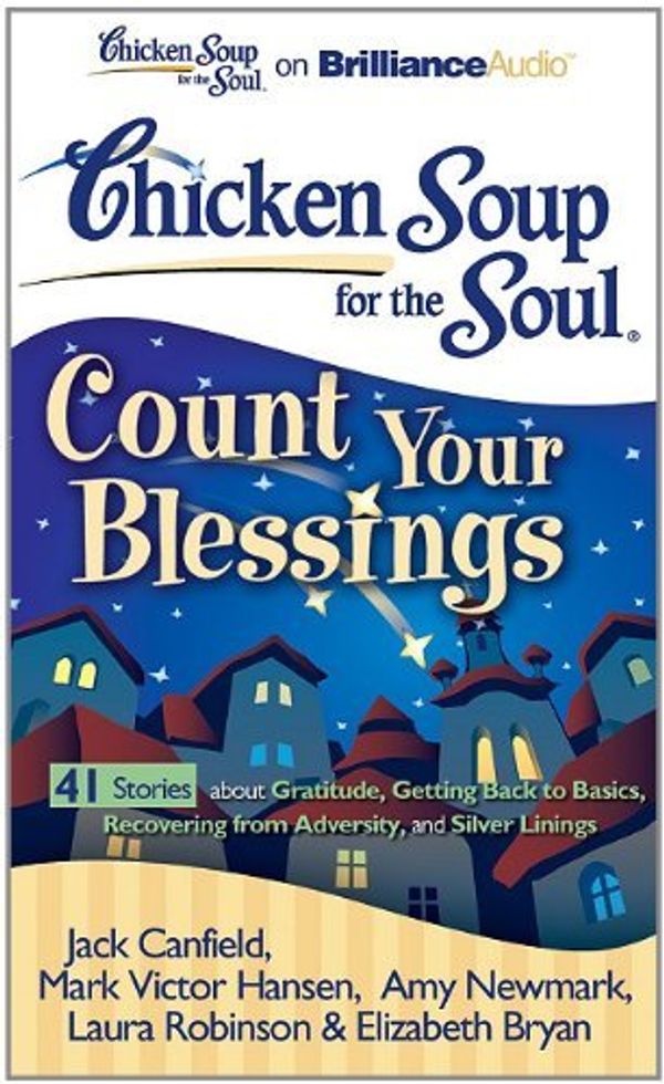 Cover Art for B01K310BLI, Chicken Soup for the Soul: Count Your Blessings - 41 Stories about Gratitude, Getting Back to Basics, Recovering from Adversity, and Silver Linings by Jack Canfield (2011-03-21) by Jack Canfield;Mark Victor Hansen;Amy Newmark;Laura Robinson;Elizabeth Bryan