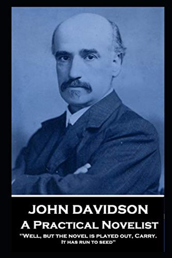 Cover Art for 9781839674303, John Davidson - A Practical Novelist: 'Well, but the novel is played out, Carry. It has run to seed'' by John Davidson