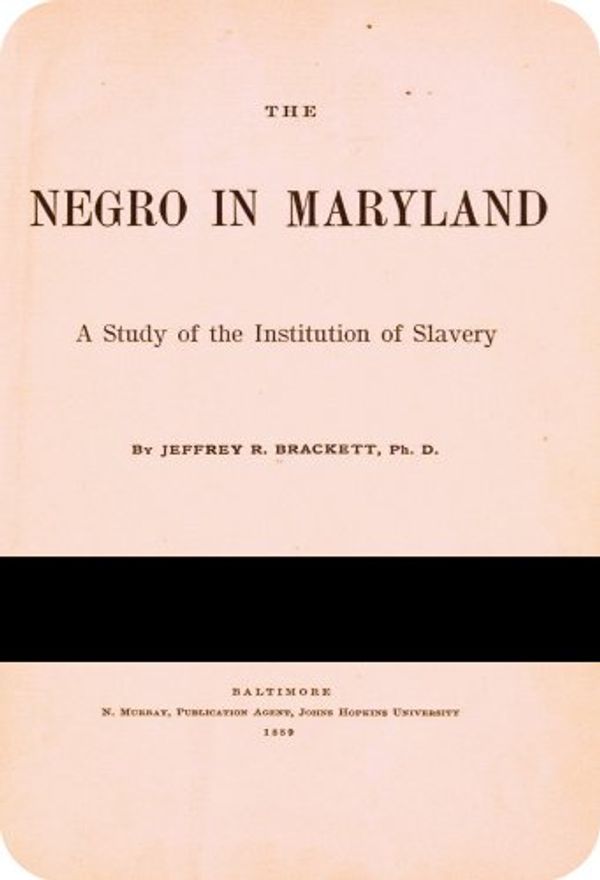 Cover Art for B004WTUMTY, The Negro in Maryland by Jeffrey Richardson Brackett