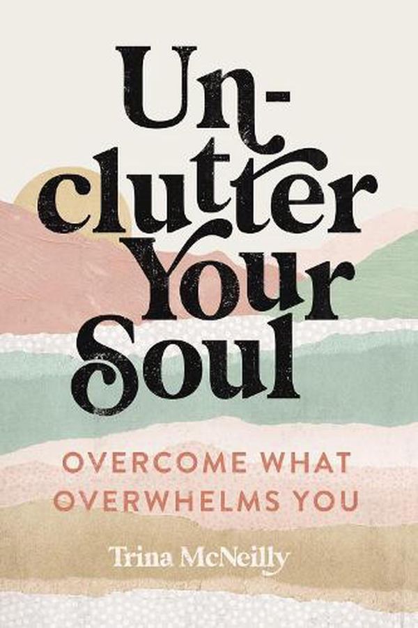 Cover Art for 9780785250005, Unclutter Your Soul by Trina McNeilly