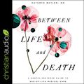 Cover Art for B0868X2KPN, Between Life and Death: A Gospel-Centered Guide to End-of-Life Medical Care by Kathryn Butler