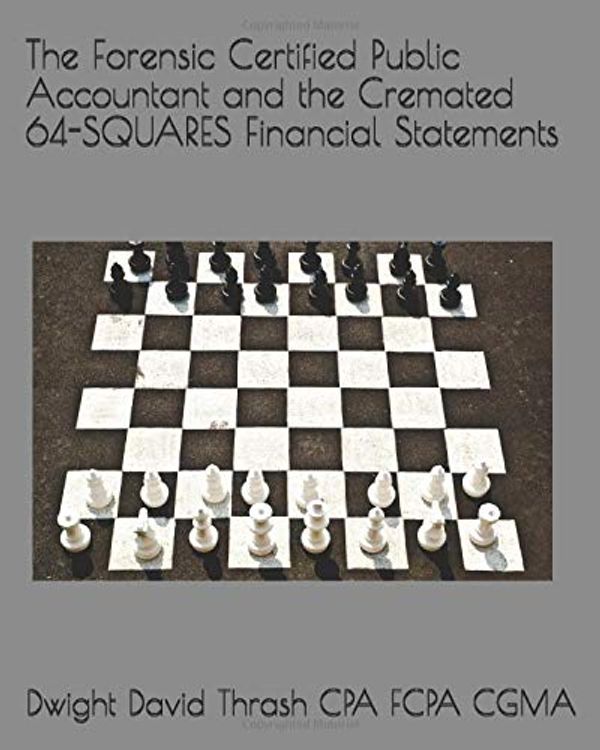 Cover Art for 9781519016157, The Forensic Certified Public Accountant and the Cremated 64-SQUARES Financial Statements by Thrash CPA FCPA CGMA, Mr. Dwight David