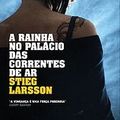 Cover Art for 9789892305332, A Rainha No Palacio De Correntes De Ar by Stieg Larsson