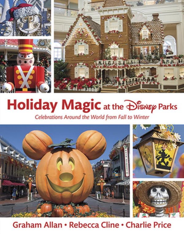 Cover Art for 9781484747018, Holiday Magic at the Disney Parks: Celebrations Around the World from Fall to Winter (Disney Editions Deluxe) by Graham Allan, Rebecca Cline, Charlie Price