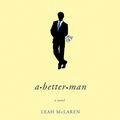 Cover Art for B00ZSO9Y1E, A Better Man by Leah McLaren
