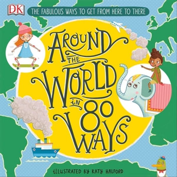 Cover Art for 9780241397961, Around The World in 80 Ways: The Fabulous Inventions that get us From Here to There by Katy Halford