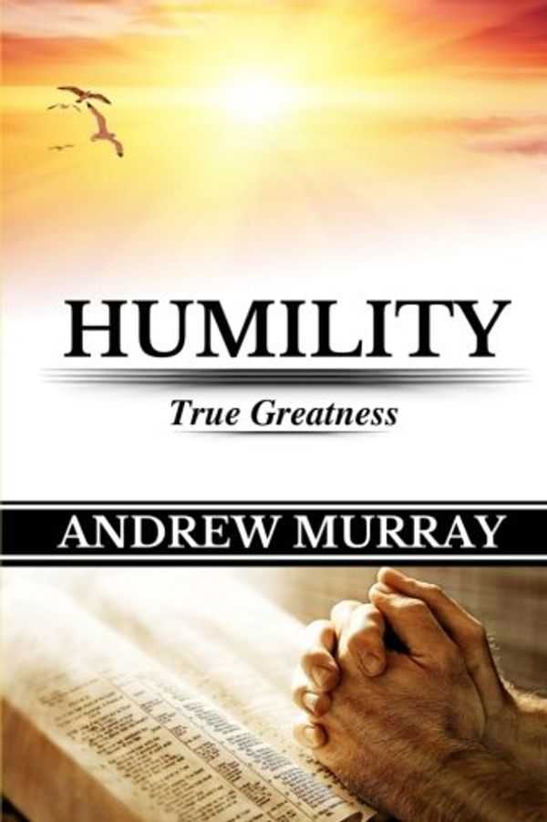 Cover Art for 9781717105332, Andrew Murray: Humility (True Greatness)(Original Edition): Volume 3 (Andrew Murray Books) by Andrew Murray Books