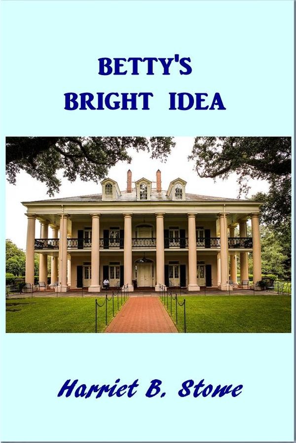 Cover Art for 1230001320633, Betty's Bright Idea by Harriet Beecher Stowe