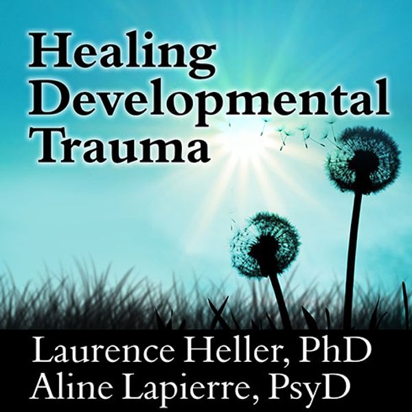 Cover Art for 9781494513368, Healing Developmental Trauma: How Early Trauma Affects Self-Regulation, Self-Image, and the Capacity for Relationship by Laurence Heller, Aline Lapierre