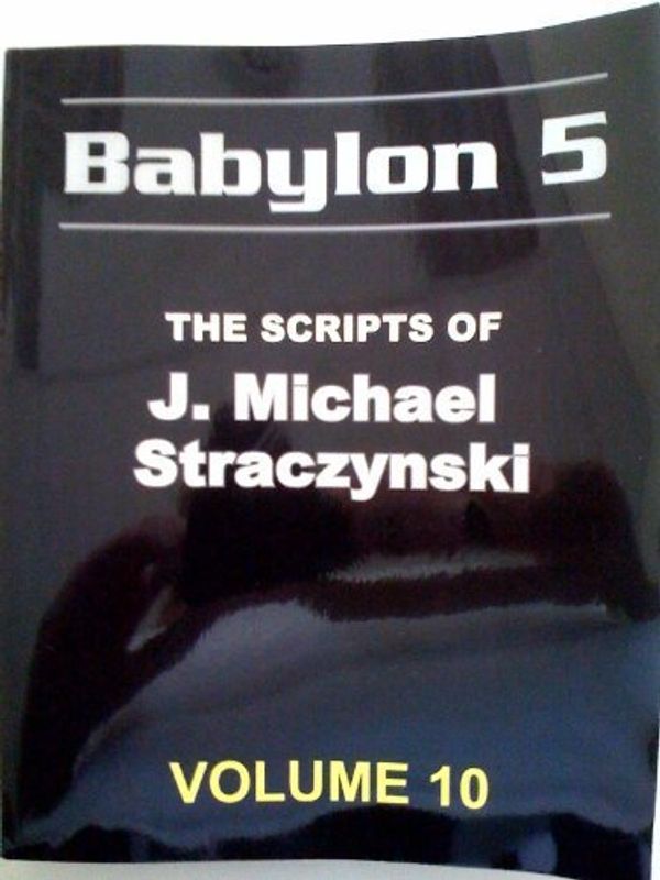 Cover Art for 9780977868292, Babylon 5 The Scripts of J Michael Straczynski : Volume 10 by J Michael Straczynski