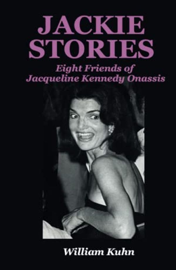 Cover Art for 9780998917085, Jackie Stories: Eight Friends of Jacqueline Kennedy Onassis by William Kuhn