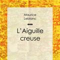 Cover Art for 9782335008784, L'Aiguille creuse by Maurice Leblanc, Ligaran,