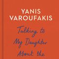 Cover Art for 9781847924421, Talking to My Daughter About the Economy by Yanis Varoufakis