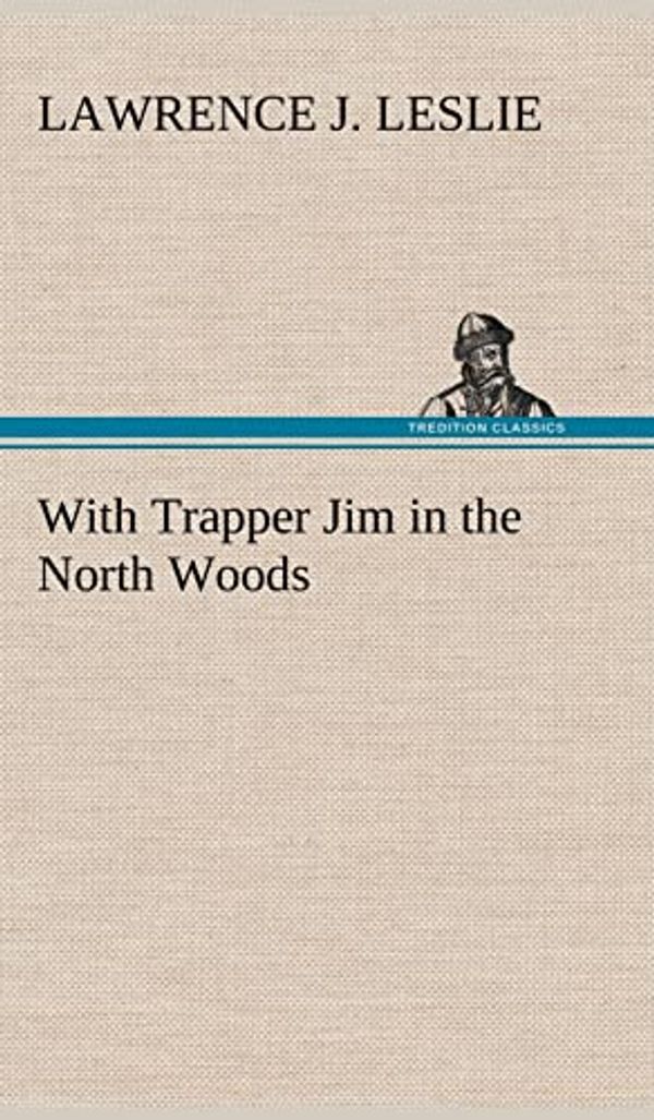 Cover Art for 9783849177515, With Trapper Jim in the North Woods by Lawrence J. Leslie