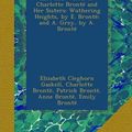 Cover Art for 8601420086784, Life and Works of Charlotte Brontë and Her Sisters: Wuthering Heights, by E. Brontë; and A. Grey, by A. Brontë by Elizabeth Cleghorn Gaskell, Brontë, Charlotte, Brontë, Patrick, Brontë, Anne, Brontë, Emily