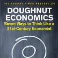 Cover Art for 9781847941398, Doughnut Economics: Seven Ways to Think Like a 21st-Century Economist by Kate Raworth