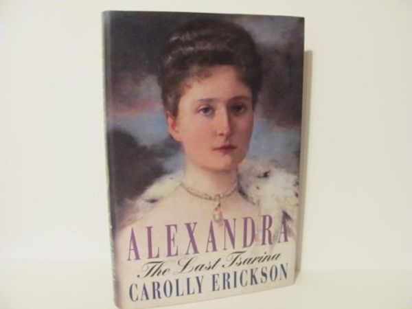 Cover Art for 9780965203784, Alexandra - The Last Tsarina by Carolly Erickson