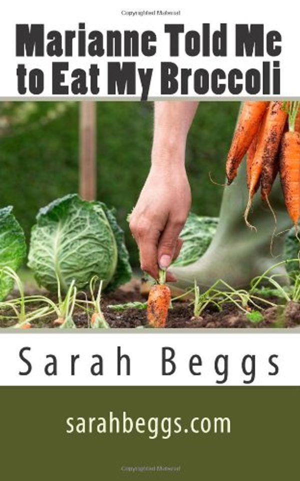 Cover Art for 9781480132399, Marianne Told Me to Eat My Broccoli by Sarah Beggs