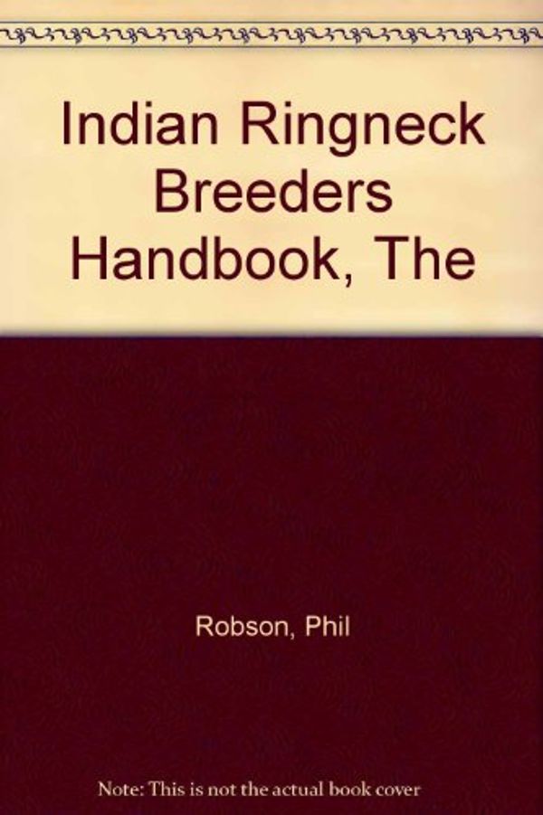 Cover Art for 9780957965706, The Indian Ringneck Breeder's Handbook by Phil Robson