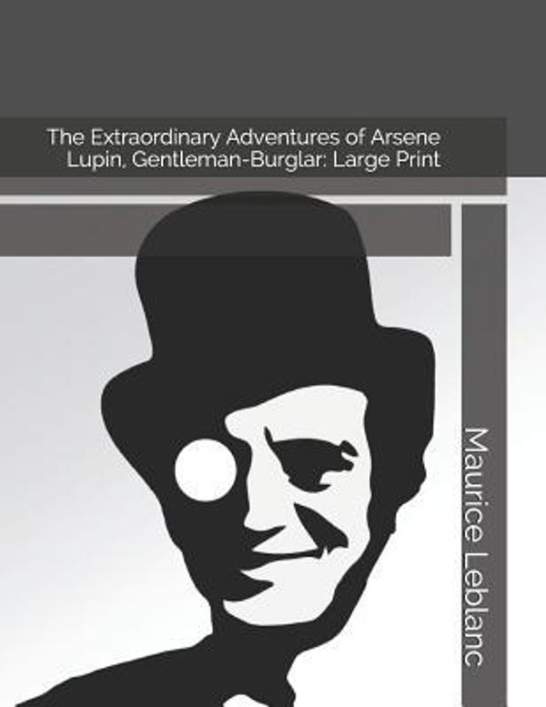 Cover Art for 9781796471298, The Extraordinary Adventures of Arsene Lupin, Gentleman-Burglar by Maurice Leblanc