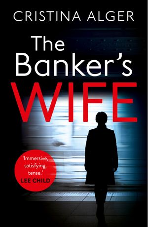 Cover Art for 9781473684713, The Banker's Wife: The addictive thriller that will keep you guessing by Cristina Alger