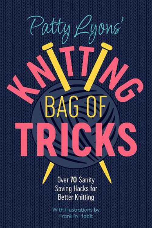 Cover Art for 9781446309117, Patty Lyons' Knitting Bag of Tricks: Over 70 sanity saving hacks for better knitting by Patty Lyons