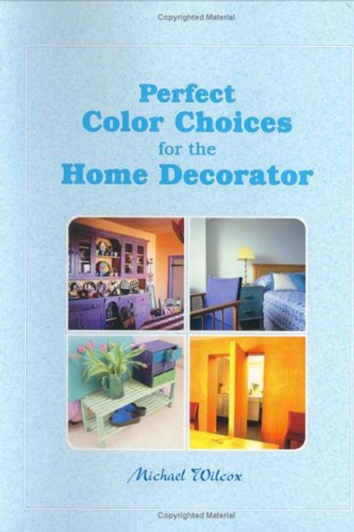 Cover Art for 9781931780209, Perfect Color Choices for the Home Decorator by Michael Wilcox