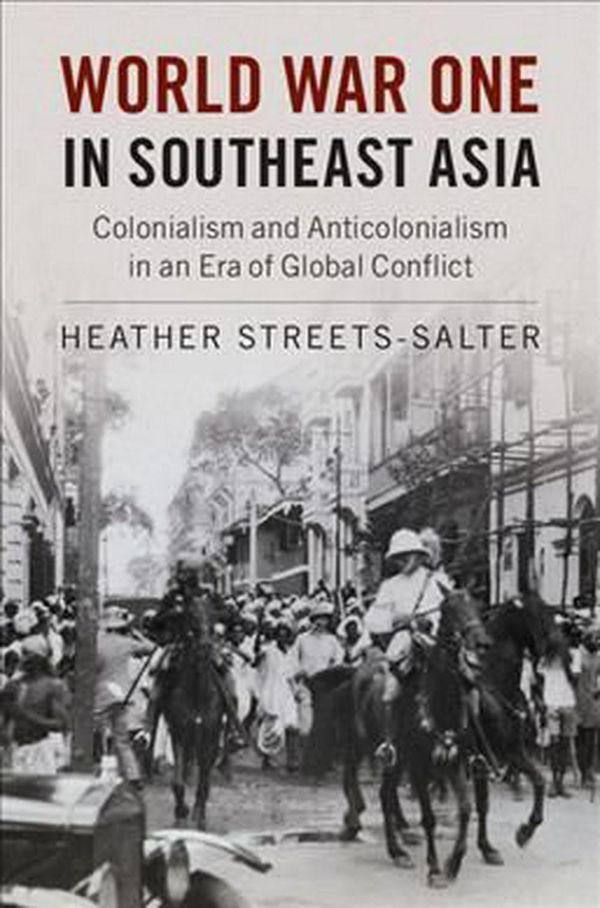 Cover Art for 9781107135192, World War One in Southeast AsiaColonialism and Anticolonialism in an Era of Gl... by Streets-Salter, Heather